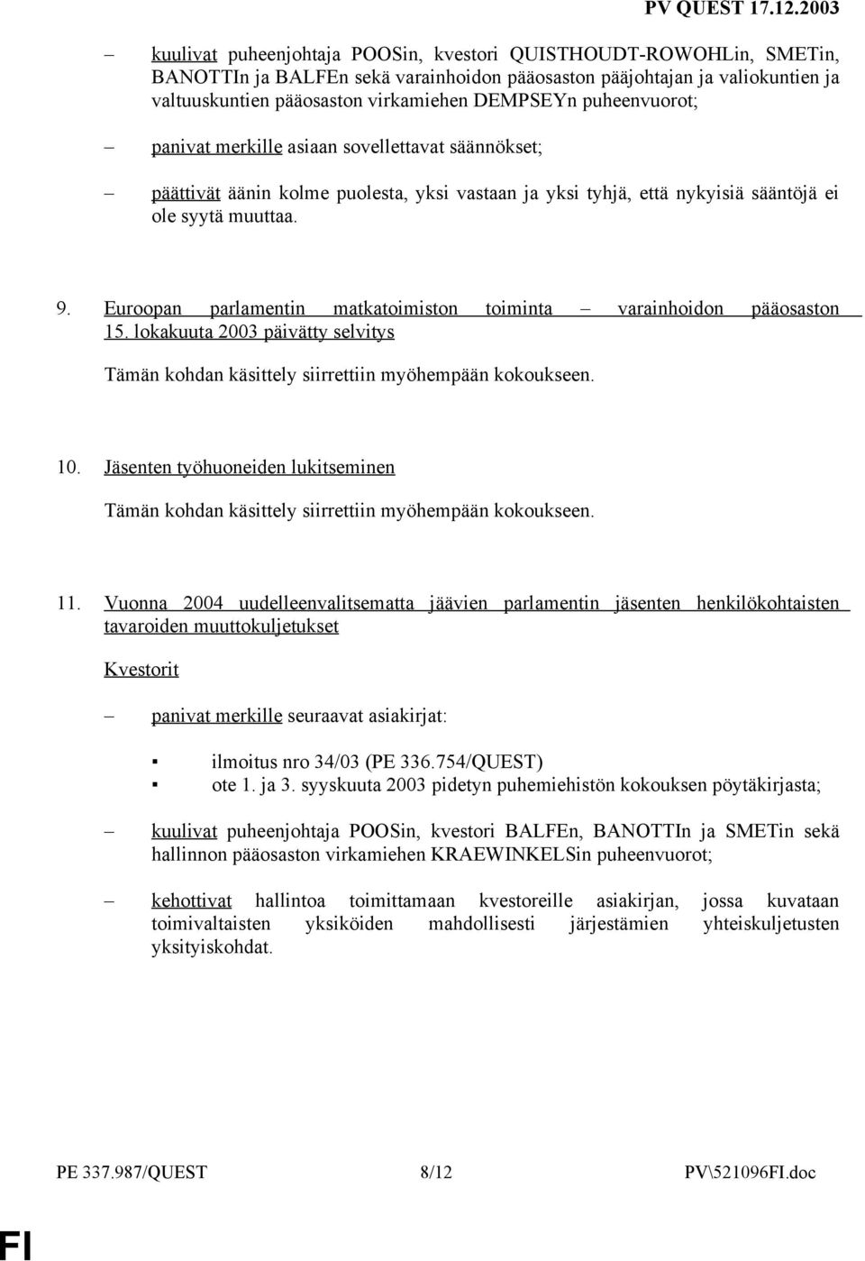 Euroopan parlamentin matkatoimiston toiminta varainhoidon pääosaston 15. lokakuuta 2003 päivätty selvitys Tämän kohdan käsittely siirrettiin myöhempään kokoukseen. 10.