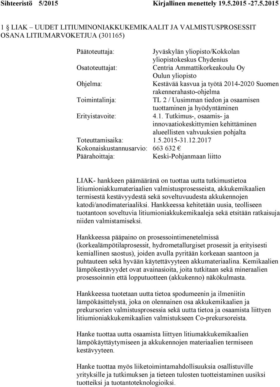 yliopistokeskus Chydenius Osatoteuttajat: Centria Ammattikorkeakoulu Oy Oulun yliopisto Ohjelma: Kestävää kasvua ja työtä 2014-2020 Suomen rakennerahasto-ohjelma Toimintalinja: TL 2 / Uusimman tiedon