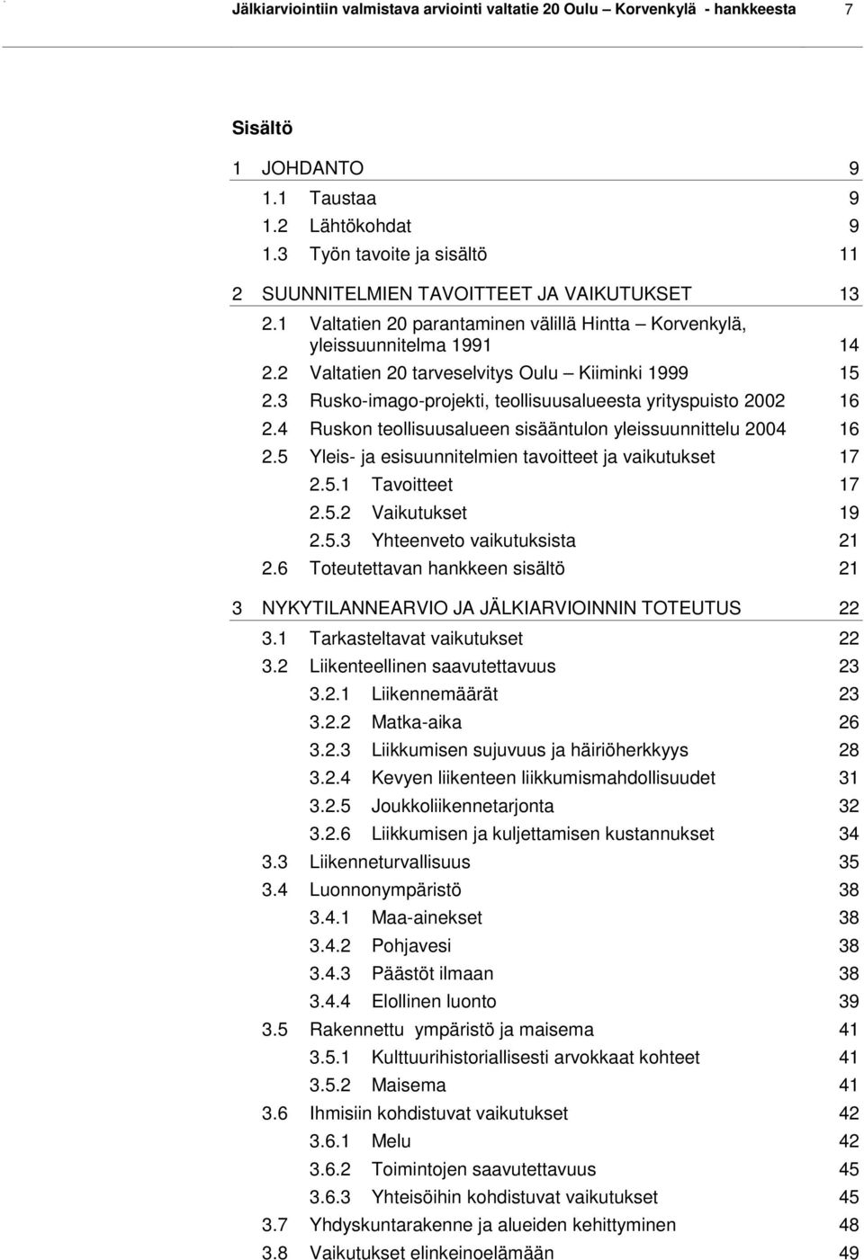 2 Valtatien 20 tarveselvitys Oulu Kiiminki 1999 15 2.3 Rusko-imago-projekti, teollisuusalueesta yrityspuisto 2002 16 2.4 Ruskon teollisuusalueen sisääntulon yleissuunnittelu 2004 16 2.