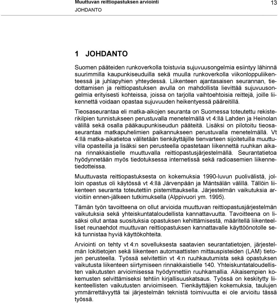 Liikenteen ajantasaisen seurannan, tiedottamisen ja reittiopastuksen avulla on mahdollista lievittää sujuvuusongelmia erityisesti kohteissa, joissa on tarjolla vaihtoehtoisia reittejä, joille