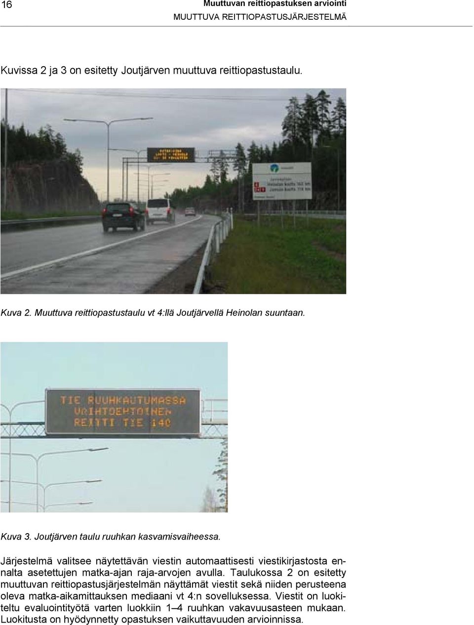 Järjestelmä valitsee näytettävän viestin automaattisesti viestikirjastosta ennalta asetettujen matka-ajan raja-arvojen avulla.