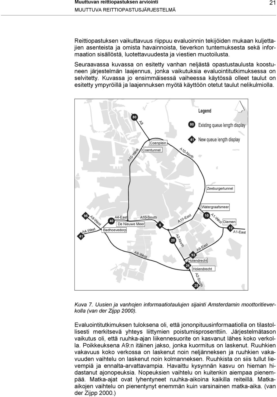 Seuraavassa kuvassa on esitetty vanhan neljästä opastustaulusta koostuneen järjestelmän laajennus, jonka vaikutuksia evaluointitutkimuksessa on selvitetty.