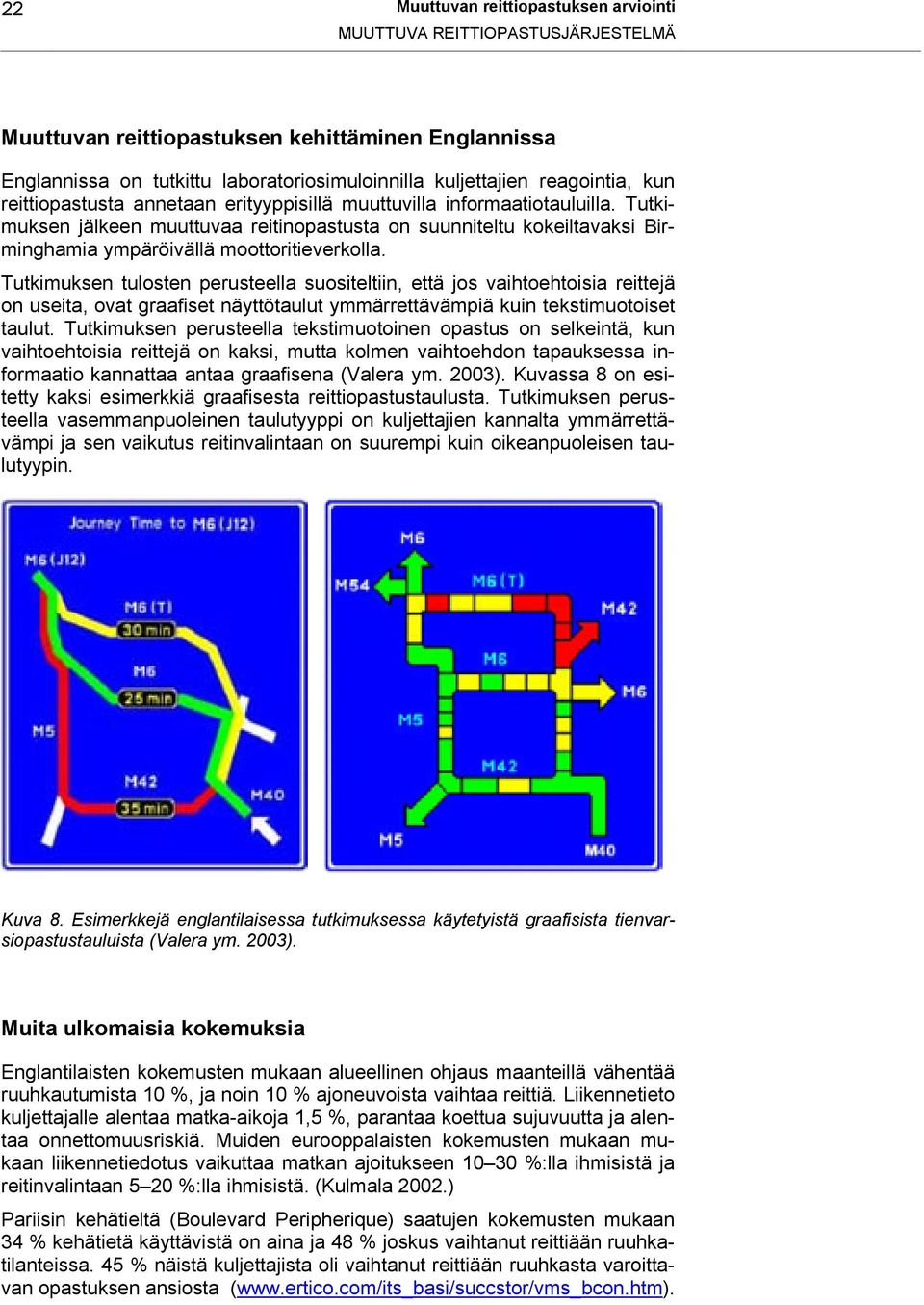 Tutkimuksen tulosten perusteella suositeltiin, että jos vaihtoehtoisia reittejä on useita, ovat graafiset näyttötaulut ymmärrettävämpiä kuin tekstimuotoiset taulut.