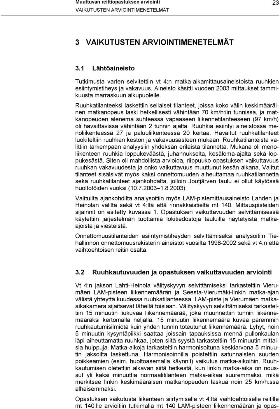 Ruuhkatilanteeksi laskettiin sellaiset tilanteet, joissa koko välin keskimääräinen matkanopeus laski hetkellisesti vähintään 7 km/h:iin tunnissa, ja matkanopeuden alenema suhteessa vapaaseen