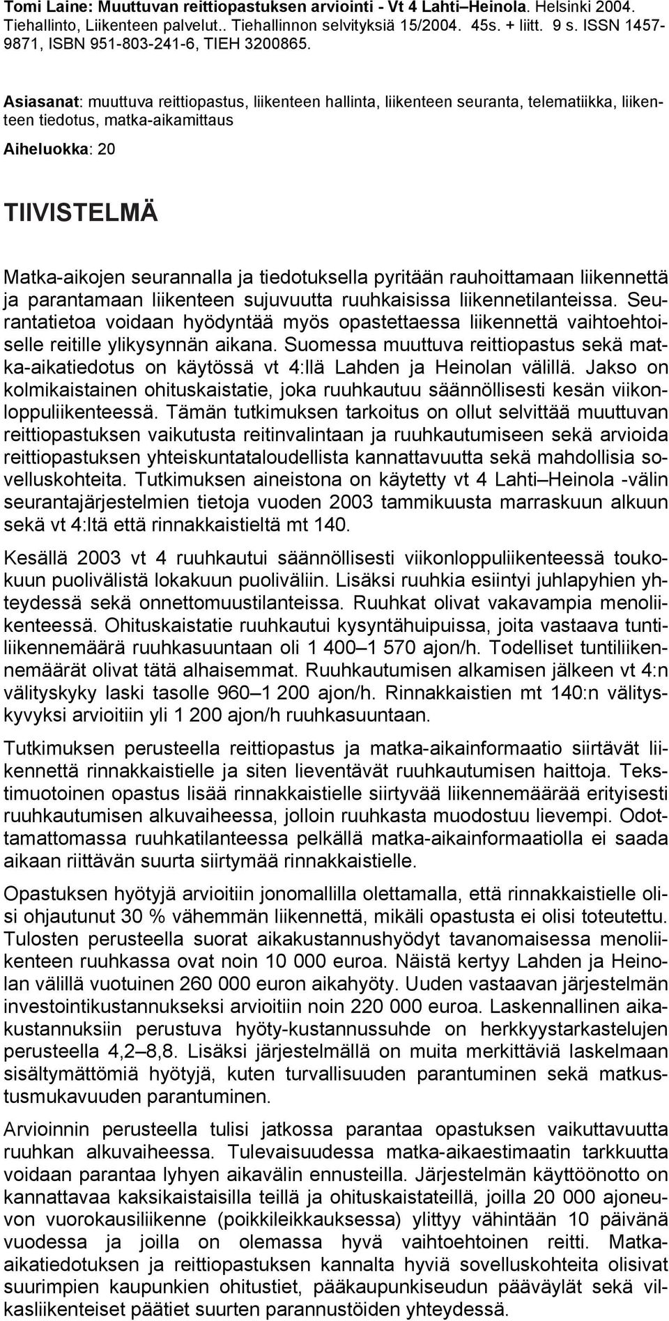 Asiasanat: muuttuva reittiopastus, liikenteen hallinta, liikenteen seuranta, telematiikka, liikenteen tiedotus, matka-aikamittaus Aiheluokka: 2 TIIVISTELMÄ Matka-aikojen seurannalla ja tiedotuksella