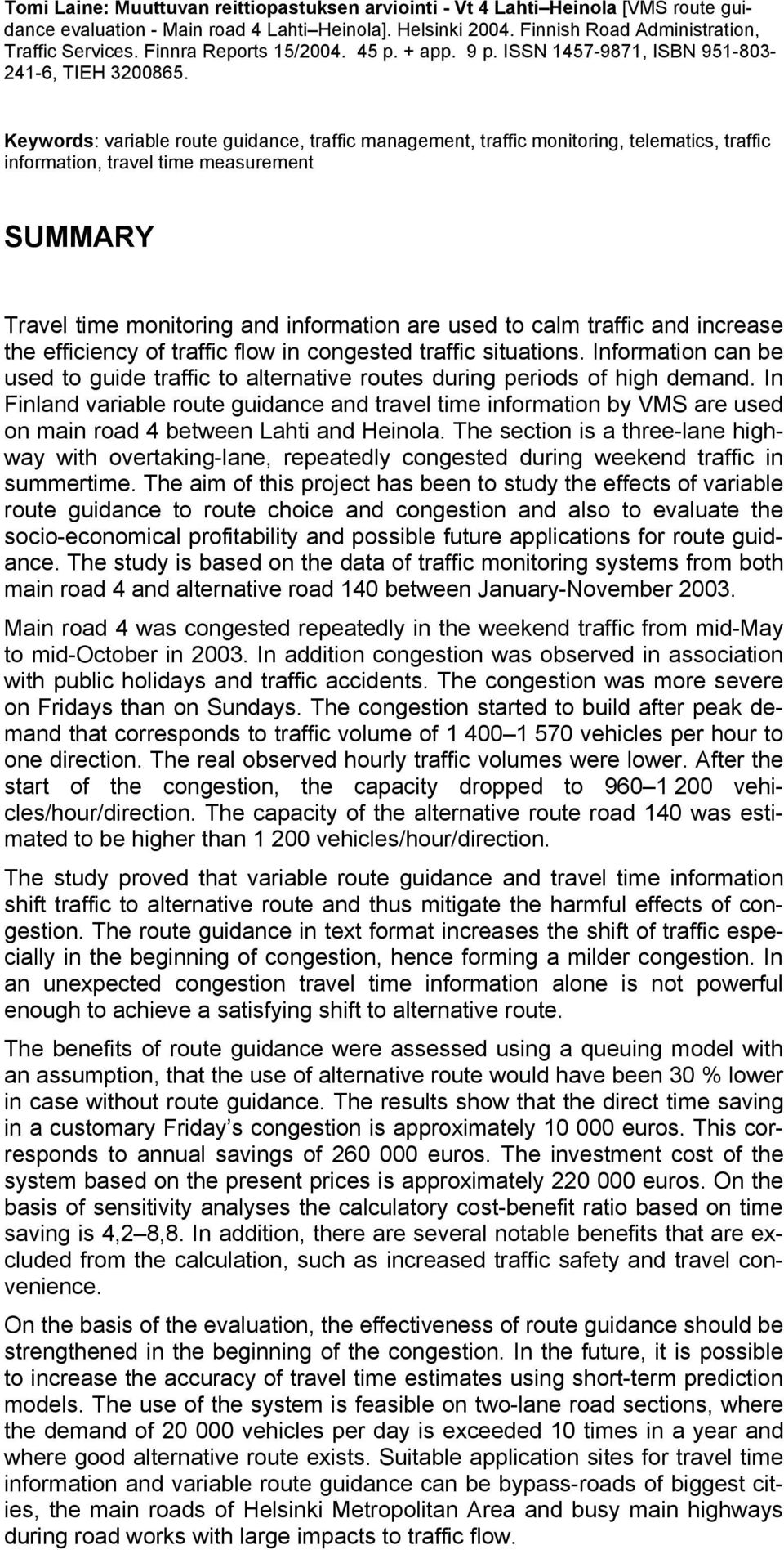 Keywords: variable route guidance, traffic management, traffic monitoring, telematics, traffic information, travel time measurement SUMMARY Travel time monitoring and information are used to calm