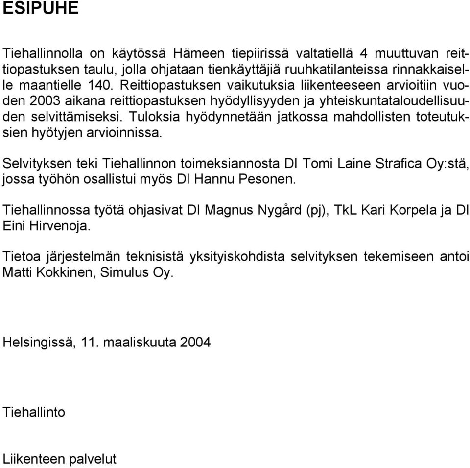 Tuloksia hyödynnetään jatkossa mahdollisten toteutuksien hyötyjen arvioinnissa.