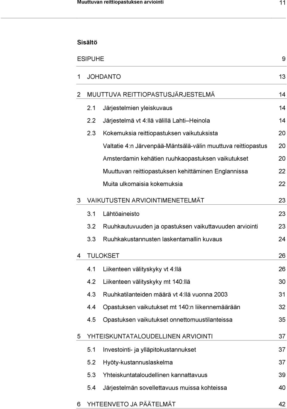 kehittäminen Englannissa 22 Muita ulkomaisia kokemuksia 22 3 VAIKUTUSTEN ARVIOINTIMENETELMÄT 23 3.1 Lähtöaineisto 23 3.2 Ruuhkautuvuuden ja opastuksen vaikuttavuuden arviointi 23 3.