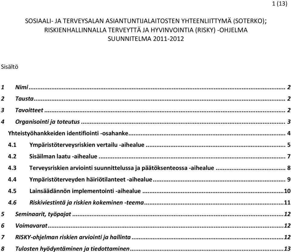 .. 7 4.3 Terveysriskien arviointi suunnittelussa ja päätöksenteossa aihealue... 8 4.4 Ympäristöterveyden häiriötilanteet aihealue... 9 4.5 Lainsäädännön implementointi aihealue... 10 4.