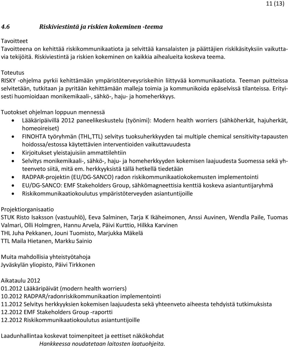 Teeman puitteissa selvitetään, tutkitaan ja pyritään kehittämään malleja toimia ja kommunikoida epäselvissä tilanteissa. Erityisesti huomioidaan monikemikaali, sähkö, haju ja homeherkkyys.