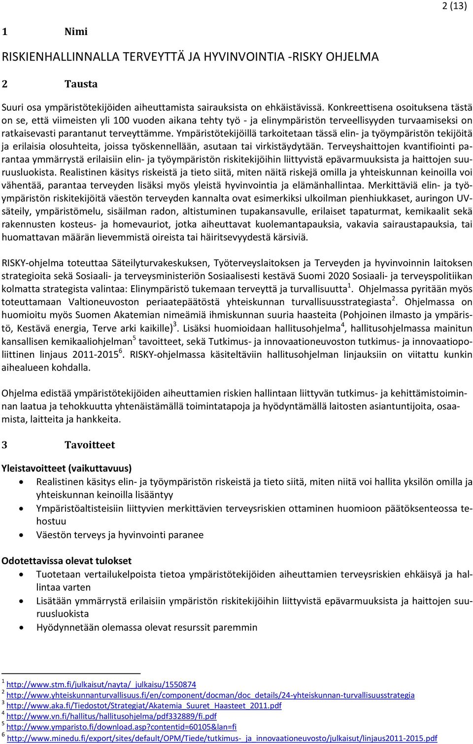 Ympäristötekijöillä tarkoitetaan tässä elin ja työympäristön tekijöitä ja erilaisia olosuhteita, joissa työskennellään, asutaan tai virkistäydytään.