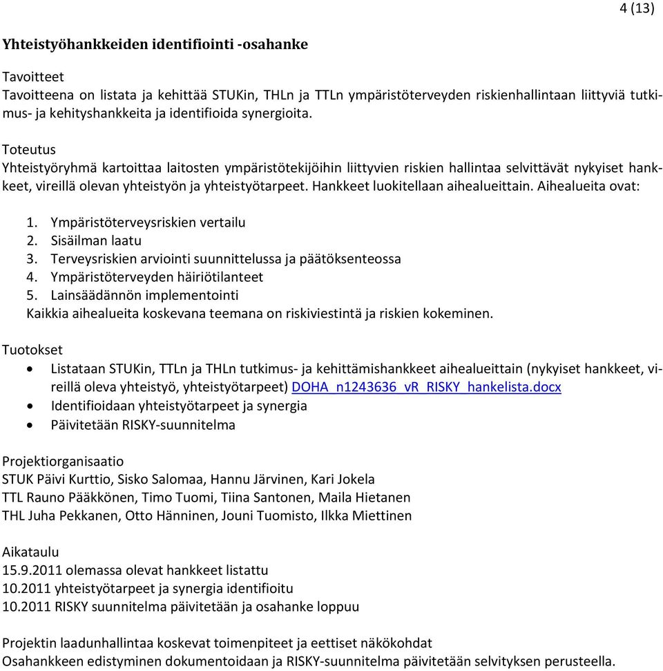 Hankkeet luokitellaan aihealueittain. Aihealueita ovat: 1. Ympäristöterveysriskien vertailu 2. Sisäilman laatu 3. Terveysriskien arviointi suunnittelussa ja päätöksenteossa 4.