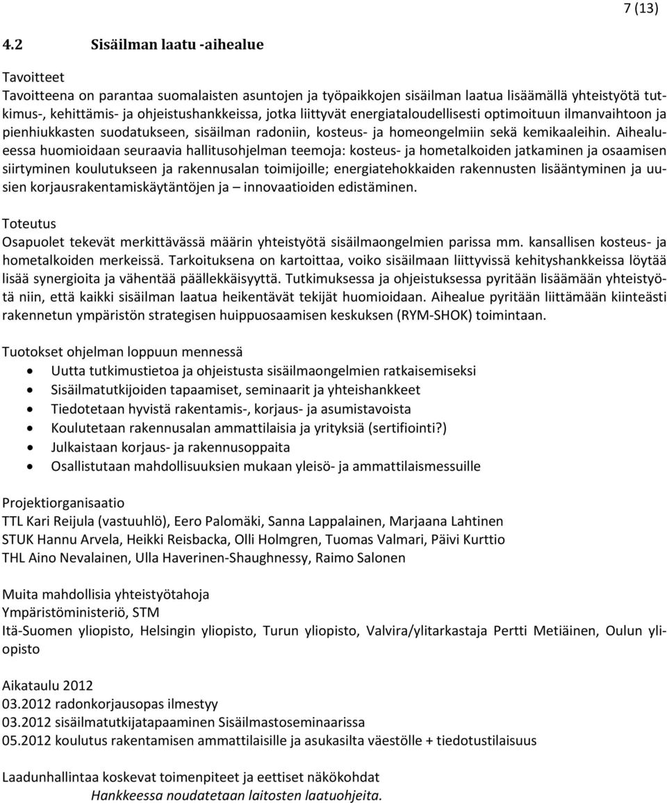 energiataloudellisesti optimoituun ilmanvaihtoon ja pienhiukkasten suodatukseen, sisäilman radoniin, kosteus ja homeongelmiin sekä kemikaaleihin.