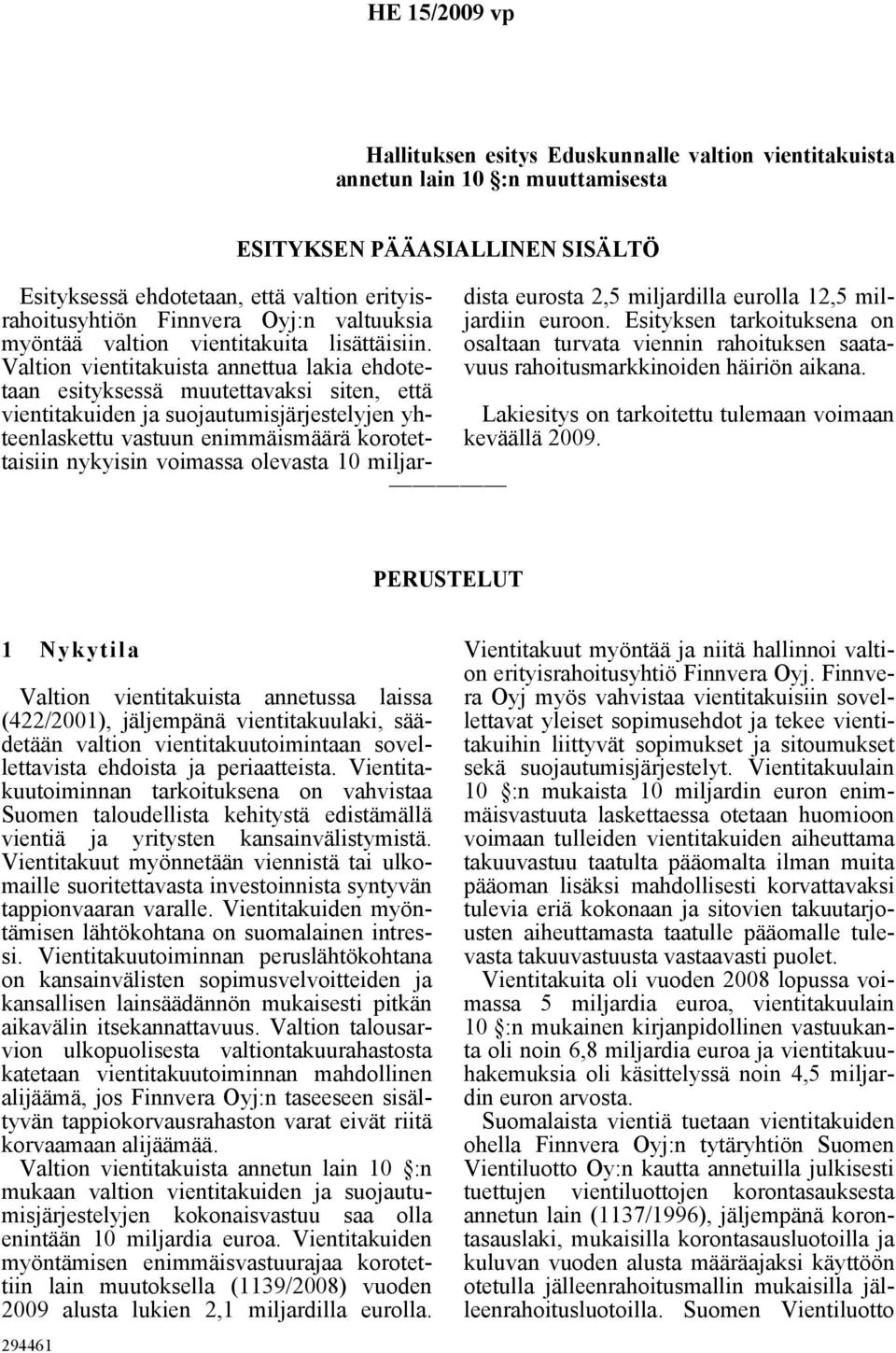 Valtion vientitakuista annettua lakia ehdotetaan esityksessä muutettavaksi siten, että vientitakuiden ja suojautumisjärjestelyjen yhteenlaskettu vastuun enimmäismäärä korotettaisiin nykyisin voimassa