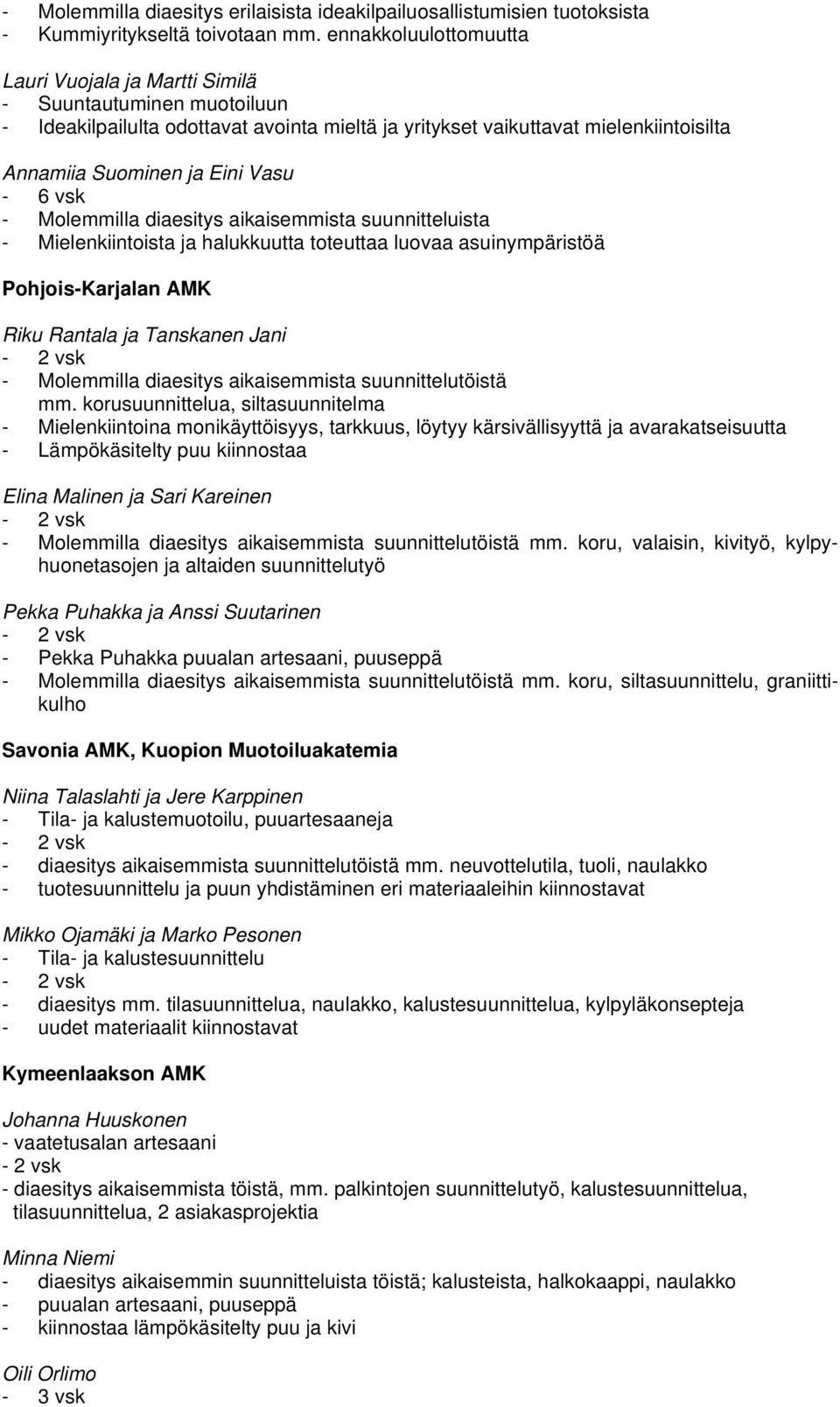 - 6 vsk - Molemmilla diaesitys aikaisemmista suunnitteluista - Mielenkiintoista ja halukkuutta toteuttaa luovaa asuinympäristöä Pohjois-Karjalan AMK Riku Rantala ja Tanskanen Jani - Molemmilla