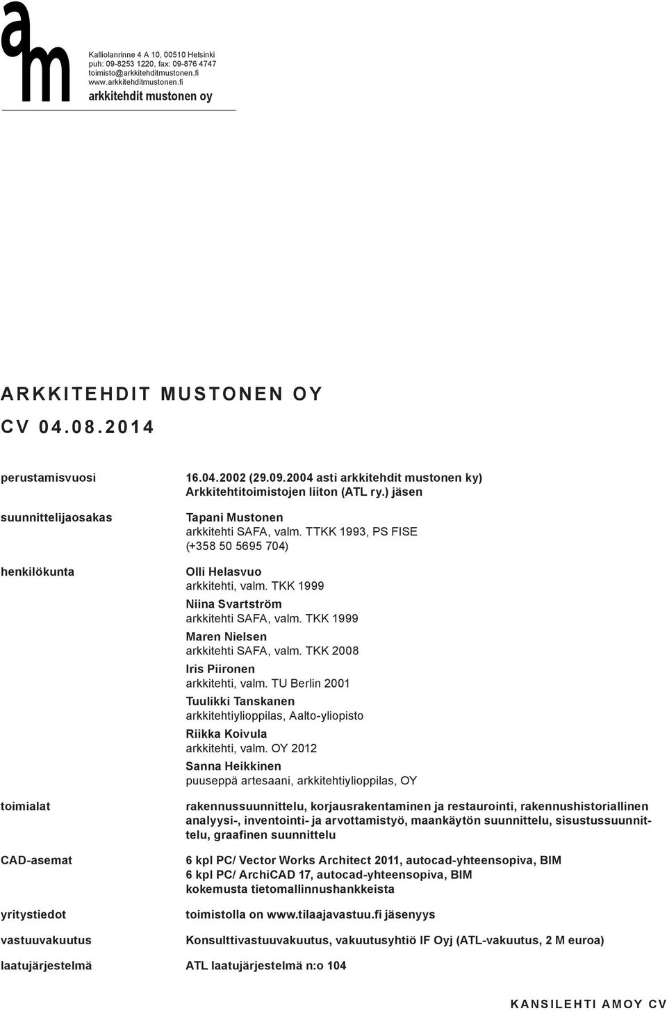 TKK 1999 Niina Svartström arkkitehti SAFA, valm. TKK 1999 Maren Nielsen arkkitehti SAFA, valm. TKK 2008 Iris Piironen arkkitehti, valm.