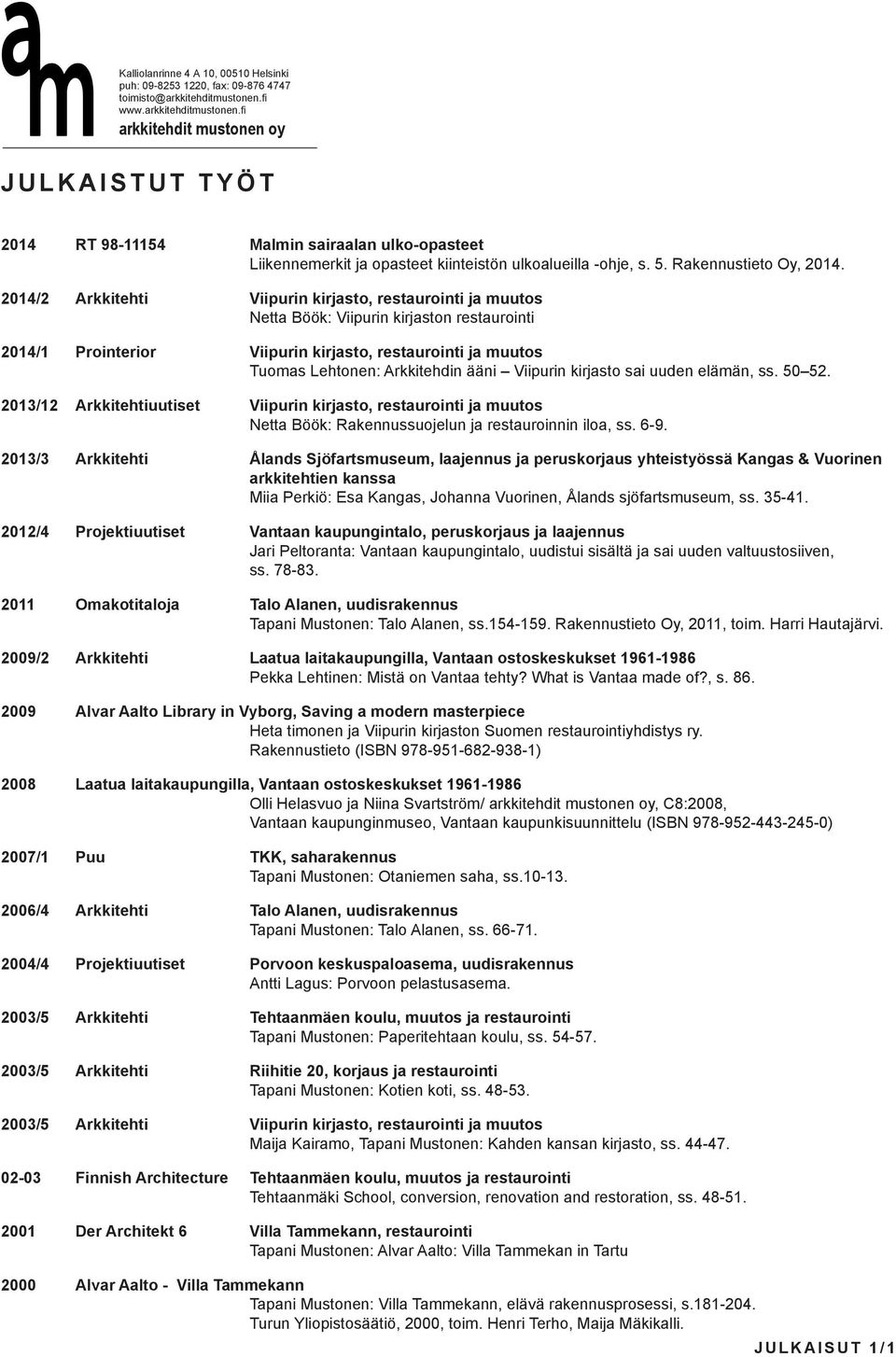 Viipurin kirjasto sai uuden elämän, ss. 50 52. 2013/12 Arkkitehtiuutiset Viipurin kirjasto, restaurointi ja muutos Netta Böök: Rakennussuojelun ja restauroinnin iloa, ss. 6-9.