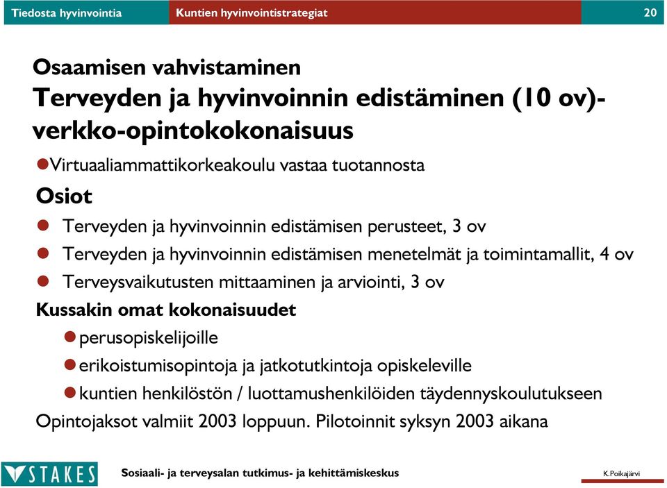 menetelmät ja toimintamallit, 4 ov Terveysvaikutusten mittaaminen ja arviointi, 3 ov Kussakin omat kokonaisuudet perusopiskelijoille erikoistumisopintoja