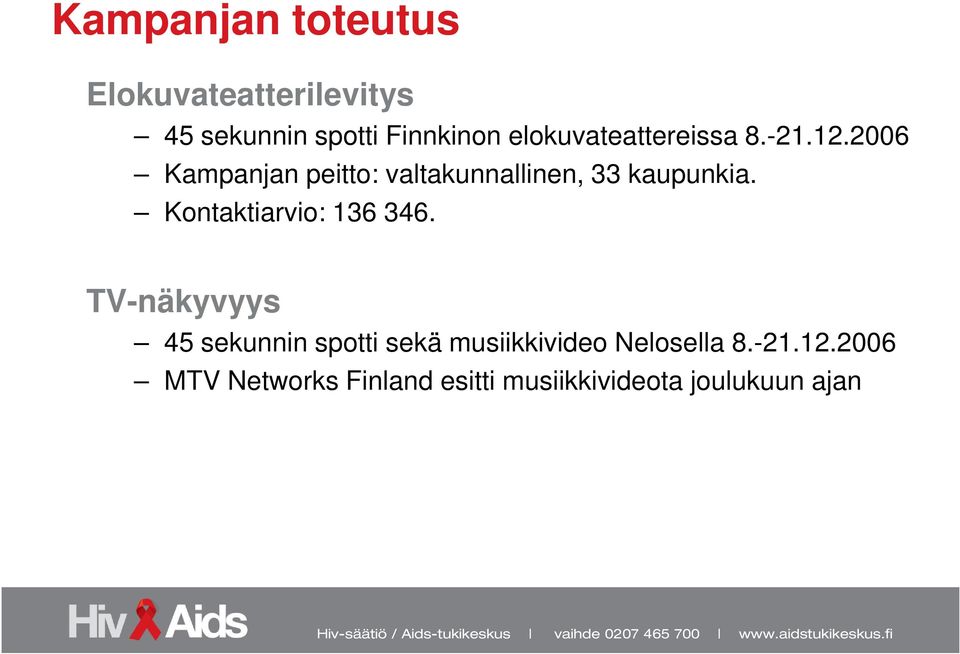 2006 Kampanjan peitto: valtakunnallinen, 33 kaupunkia. Kontaktiarvio: 136 346.