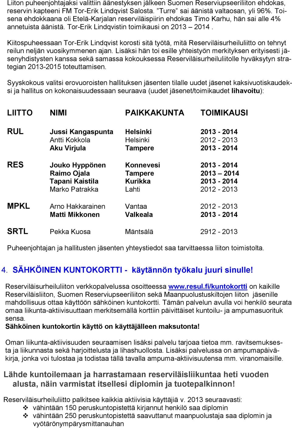 Kiitospuheessaan Tor-Erik Lindqvist korosti sitä työtä, mitä Reserviläisurheiluliitto on tehnyt reilun neljän vuosikymmenen ajan.