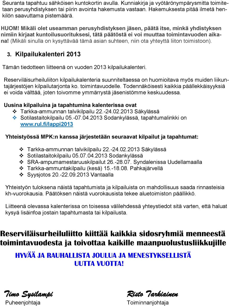 Mikäli olet useamman perusyhdistyksen jäsen, päätä itse, minkä yhdistyksen nimiin kirjaat kuntoilusuorituksesi, tätä päätöstä ei voi muuttaa toimintavuoden aikana!