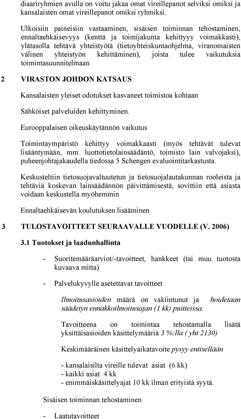 viranomaisten välinen yhteistyön kehittäminen), joista tulee vaikutuksia toimintasuunnitelmaan 2 VIRASTON JOHDON KATSAUS Kansalaisten yleiset odotukset kasvaneet toimistoa kohtaan Sähköiset