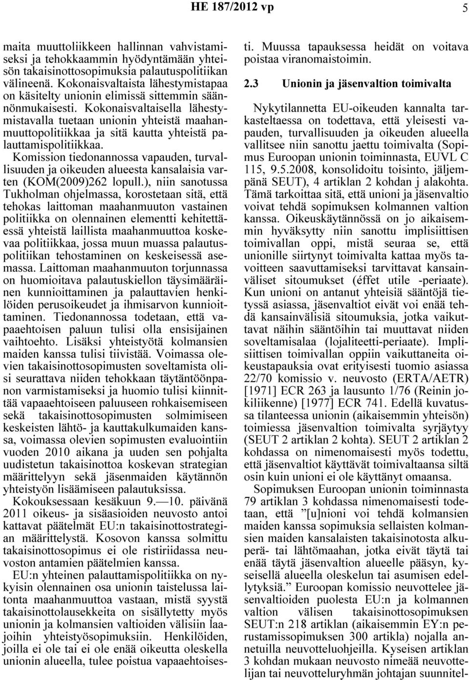 Kokonaisvaltaisella lähestymistavalla tuetaan unionin yhteistä maahanmuuttopolitiikkaa ja sitä kautta yhteistä palauttamispolitiikkaa.