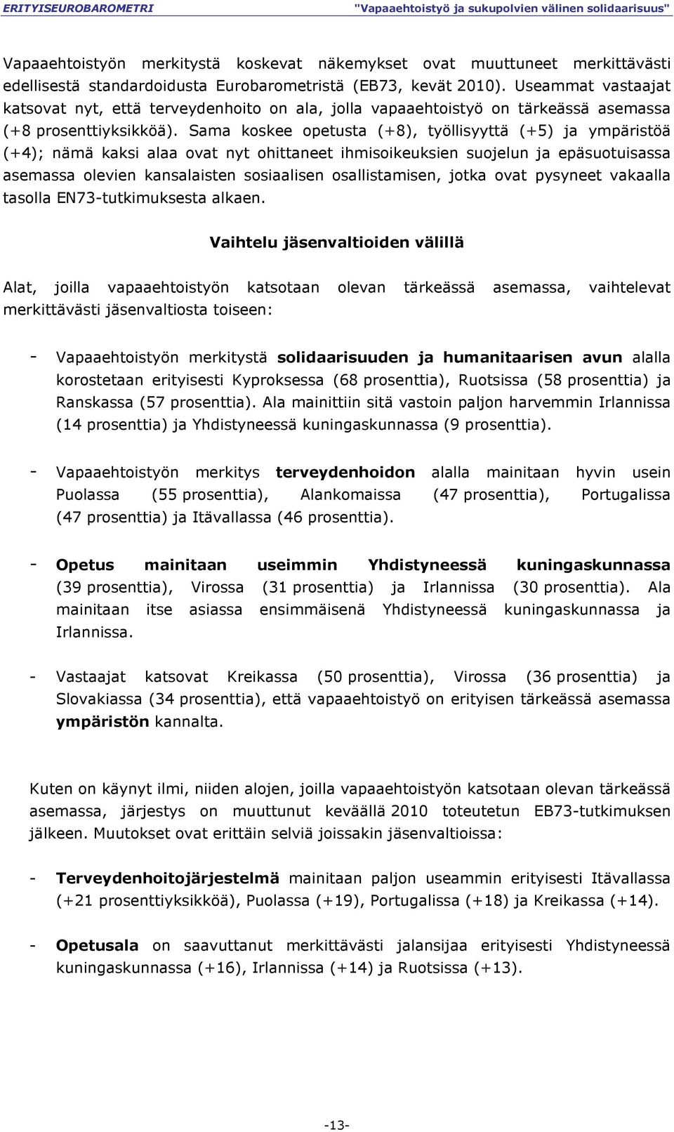 Sama koskee opetusta (+8), työllisyyttä (+5) ja ympäristöä (+4); nämä kaksi alaa ovat nyt ohittaneet ihmisoikeuksien suojelun ja epäsuotuisassa asemassa olevien kansalaisten sosiaalisen