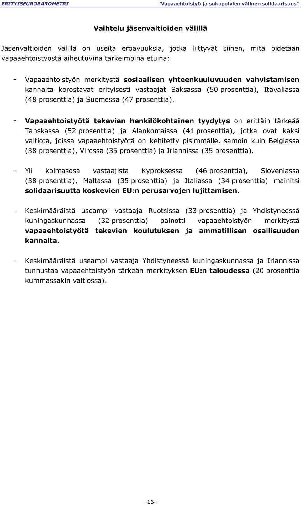 - Vapaaehtoistyötä tekevien henkilökohtainen tyydytys on erittäin tärkeää Tanskassa (52 prosenttia) ja Alankomaissa (41 prosenttia), jotka ovat kaksi valtiota, joissa vapaaehtoistyötä on kehitetty