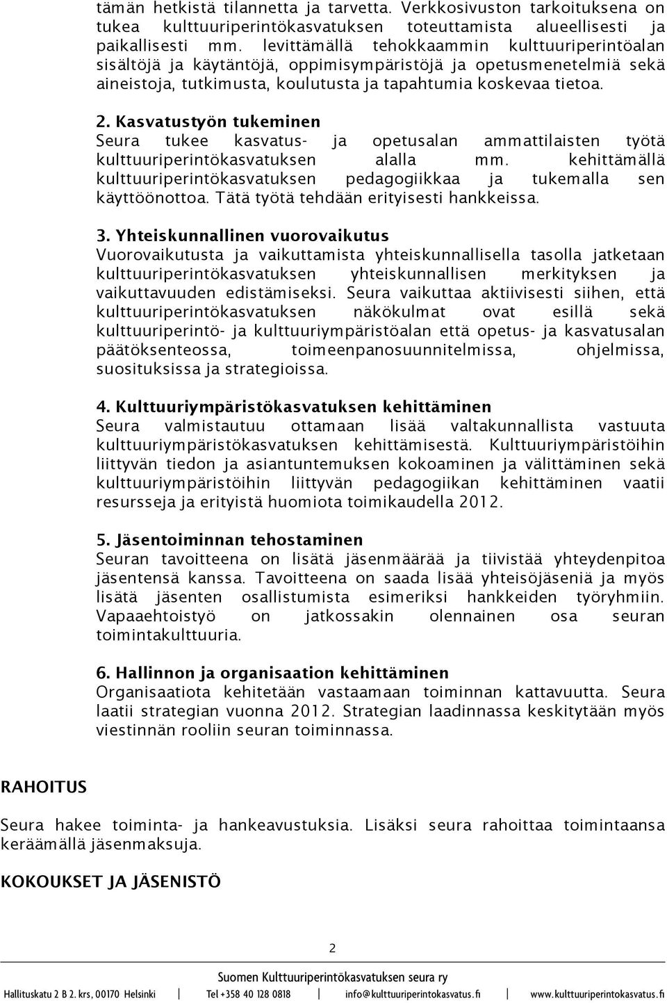 Kasvatustyön tukeminen Seura tukee kasvatus- ja opetusalan ammattilaisten työtä kulttuuriperintökasvatuksen alalla mm.