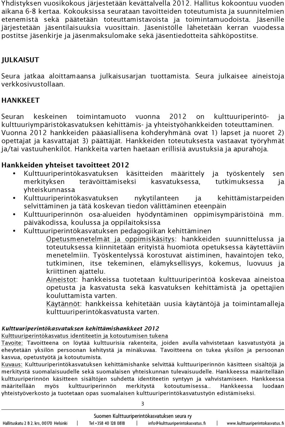 Jäsenistölle lähetetään kerran vuodessa postitse jäsenkirje ja jäsenmaksulomake sekä jäsentiedotteita sähköpostitse. JULKAISUT Seura jatkaa aloittamaansa julkaisusarjan tuottamista.