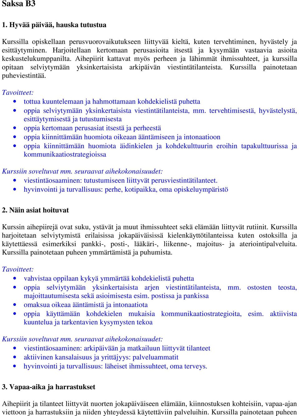 Aihepiirit kattavat myös perheen ja lähimmät ihmissuhteet, ja kurssilla opitaan selviytymään yksinkertaisista arkipäivän viestintätilanteista. Kurssilla painotetaan puheviestintää.