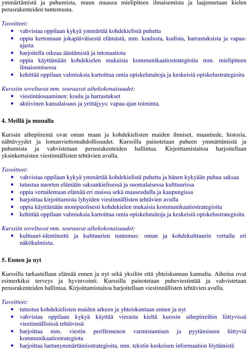 koulusta, kodista, harrastuksista ja vapaaajasta harjoitella oikeaa ääntämistä ja intonaatiota oppia käyttämään kohdekielen mukaisia kommunikaatiostrategioita mm.