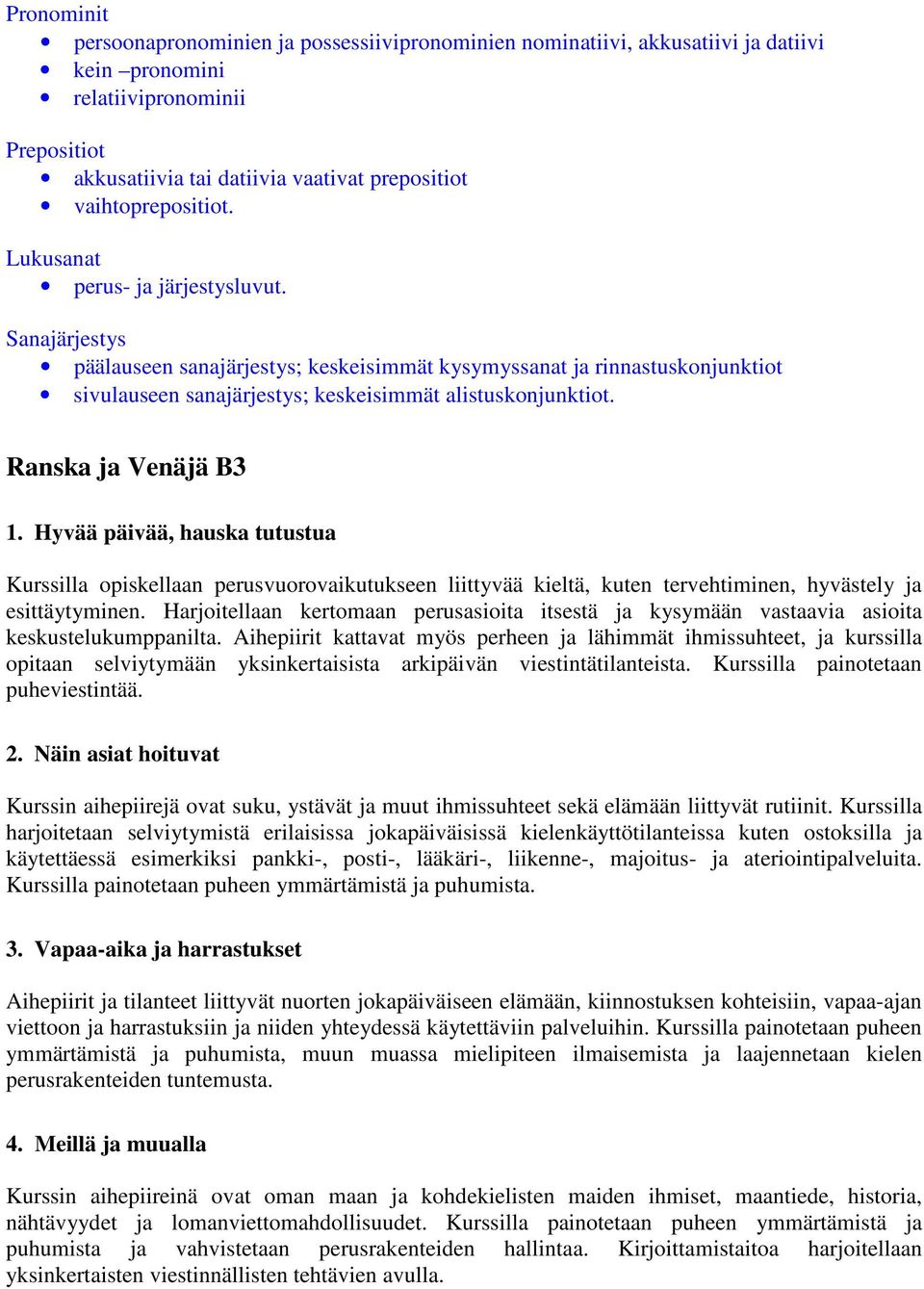 Sanajärjestys päälauseen sanajärjestys; keskeisimmät kysymyssanat ja rinnastuskonjunktiot sivulauseen sanajärjestys; keskeisimmät alistuskonjunktiot. Ranska ja Venäjä B3 1.