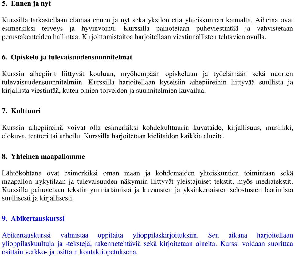 Opiskelu ja tulevaisuudensuunnitelmat Kurssin aihepiirit liittyvät kouluun, myöhempään opiskeluun ja työelämään sekä nuorten tulevaisuudensuunnitelmiin.