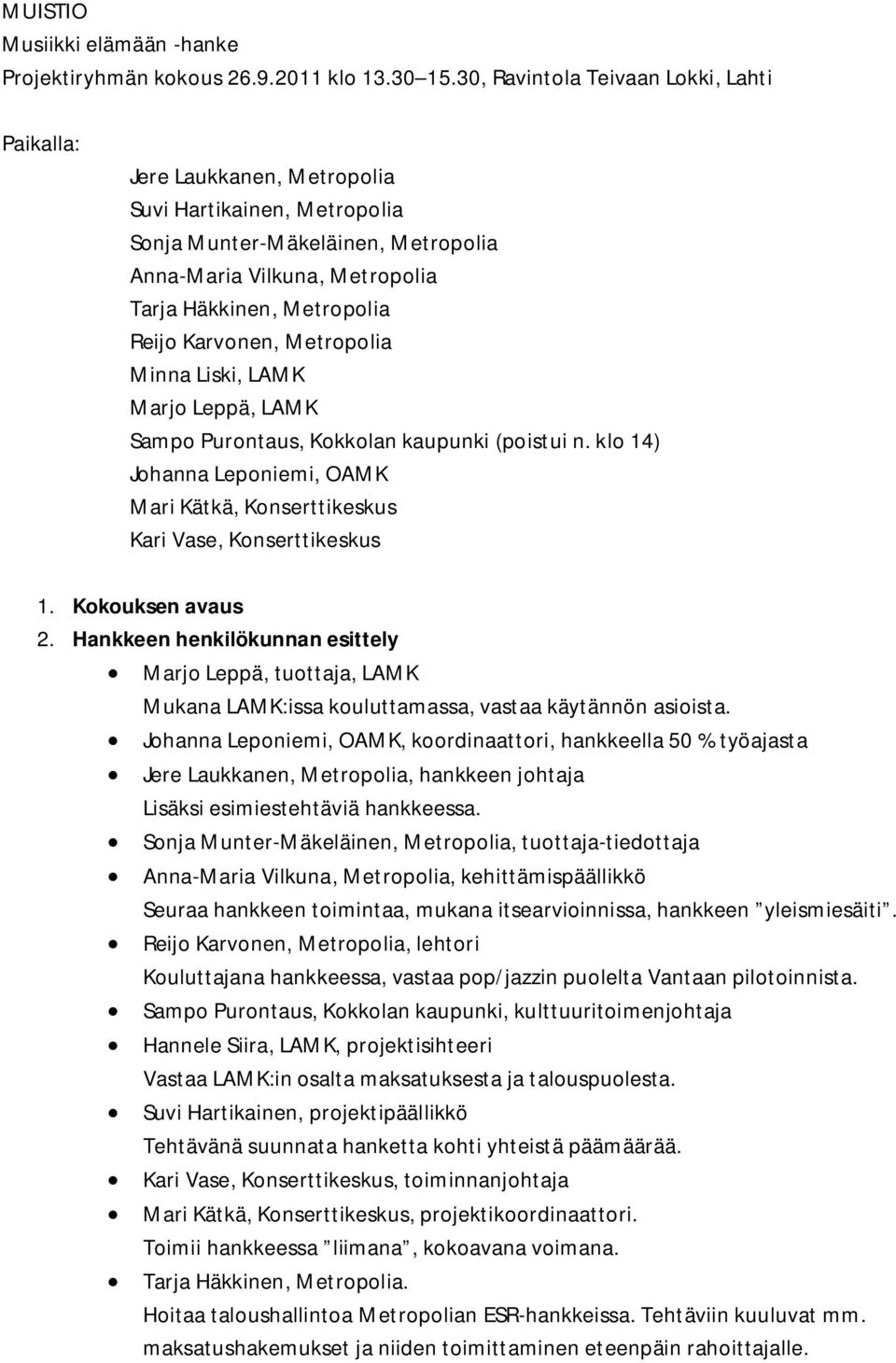 Reijo Karvonen, Metropolia Minna Liski, LAMK Marjo Leppä, LAMK Sampo Purontaus, Kokkolan kaupunki (poistui n. klo 14) Johanna Leponiemi, OAMK Mari Kätkä, Konserttikeskus Kari Vase, Konserttikeskus 1.