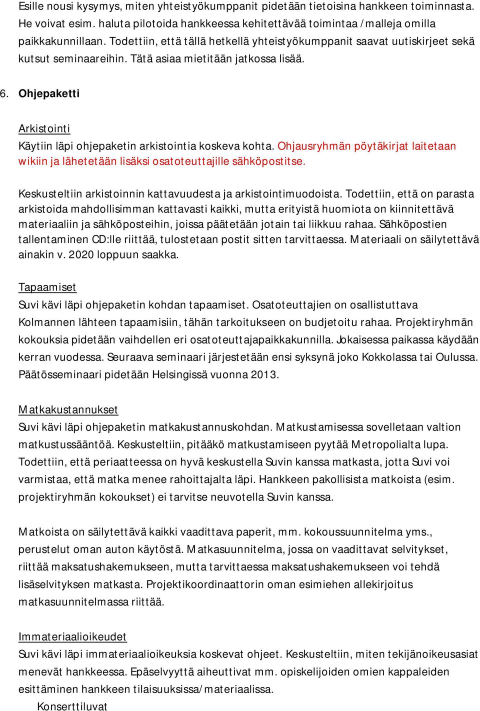 Ohjepaketti Arkistointi Käytiin läpi ohjepaketin arkistointia koskeva kohta. Ohjausryhmän pöytäkirjat laitetaan wikiin ja lähetetään lisäksi osatoteuttajille sähköpostitse.