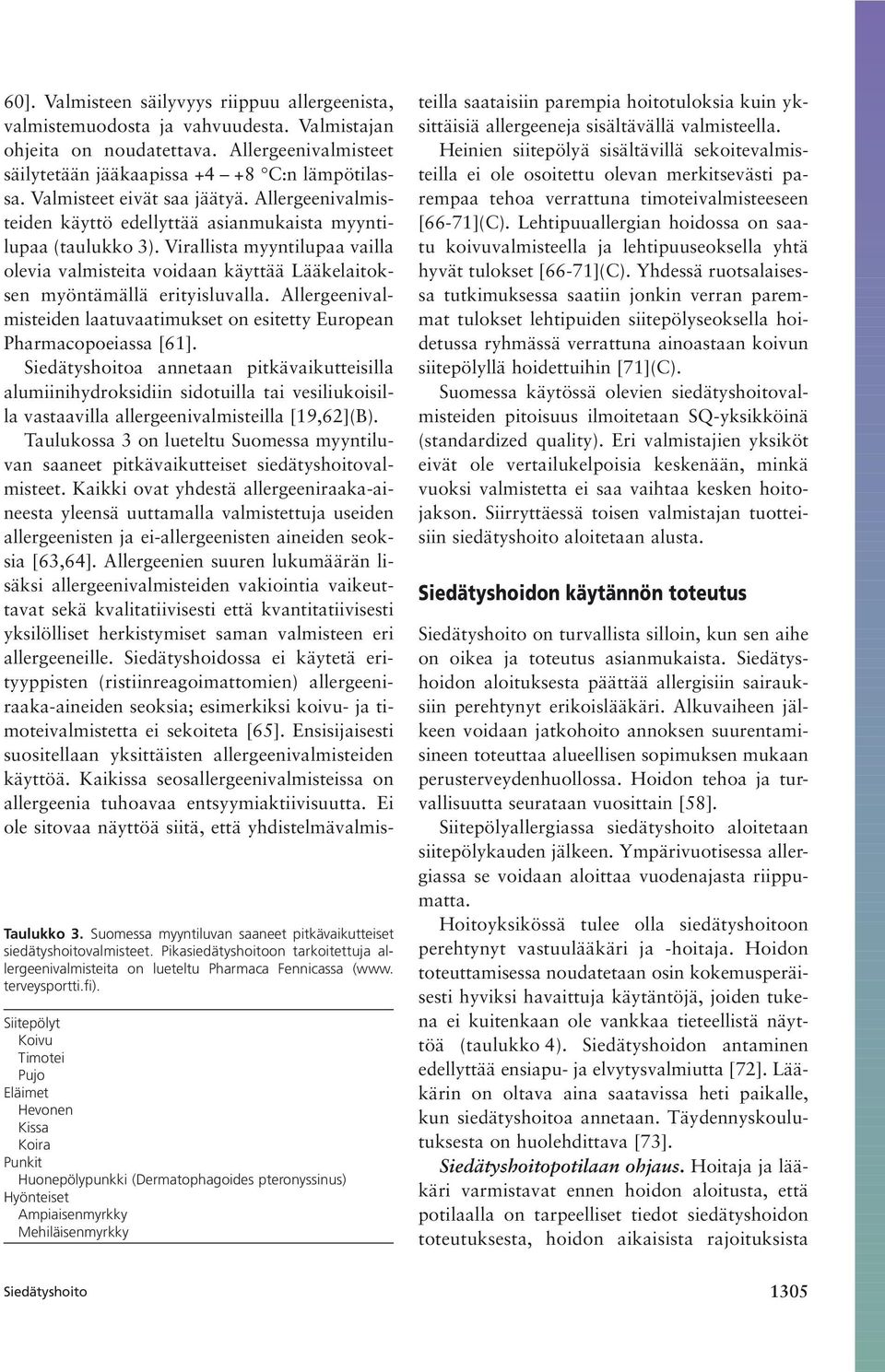 Valmisteen säilyvyys riippuu allergeenista, valmistemuodosta ja vahvuudesta. Valmistajan ohjeita on noudatettava. Allergeenivalmisteet säilytetään jääkaapissa +4 +8 C:n lämpötilassa.