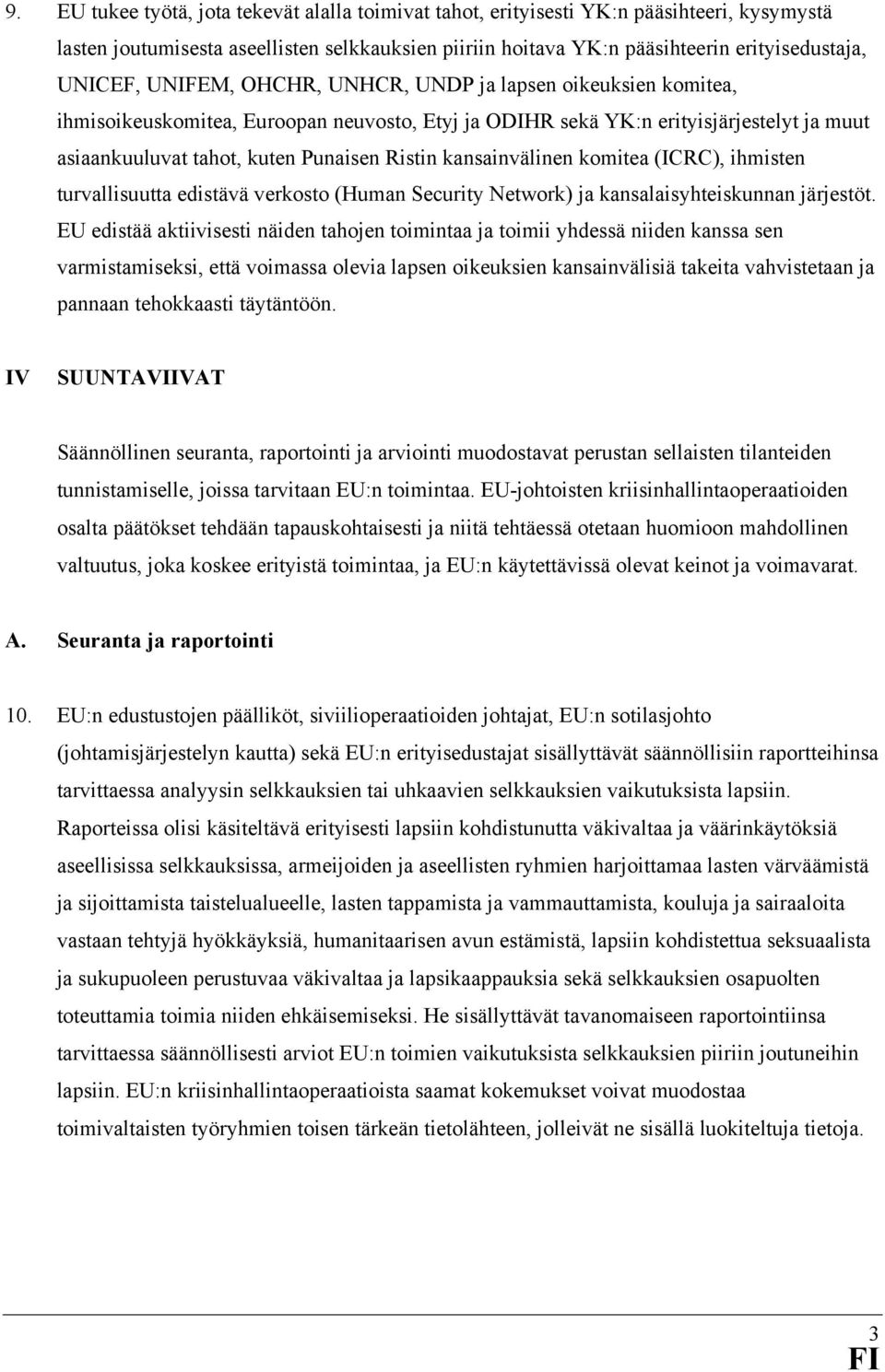 kansainvälinen komitea (ICRC), ihmisten turvallisuutta edistävä verkosto (Human Security Network) ja kansalaisyhteiskunnan järjestöt.