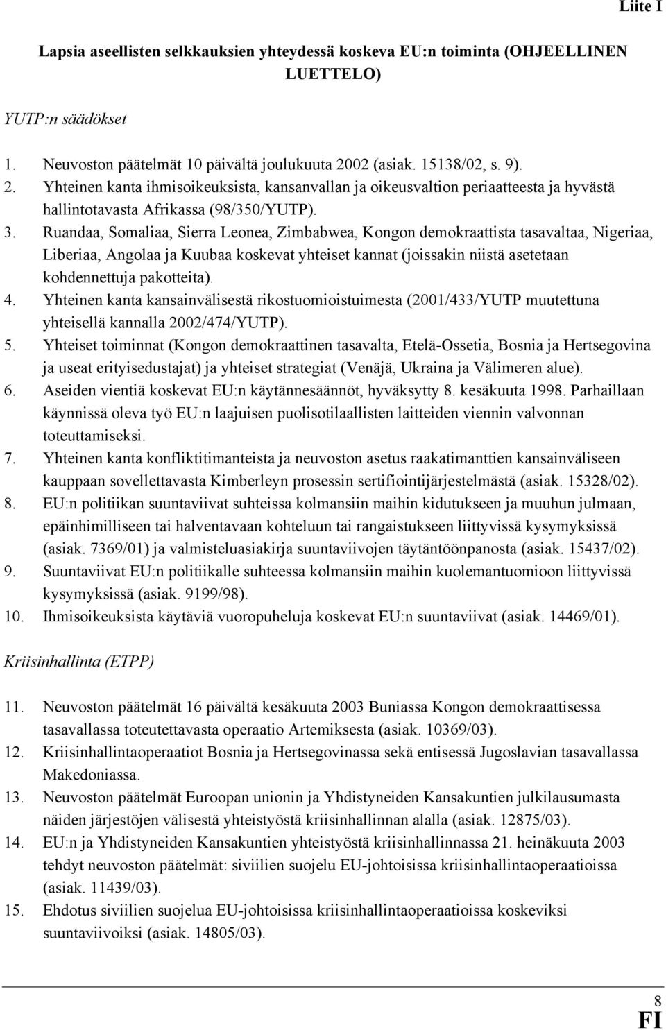 Ruandaa, Somaliaa, Sierra Leonea, Zimbabwea, Kongon demokraattista tasavaltaa, Nigeriaa, Liberiaa, Angolaa ja Kuubaa koskevat yhteiset kannat (joissakin niistä asetetaan kohdennettuja pakotteita). 4.