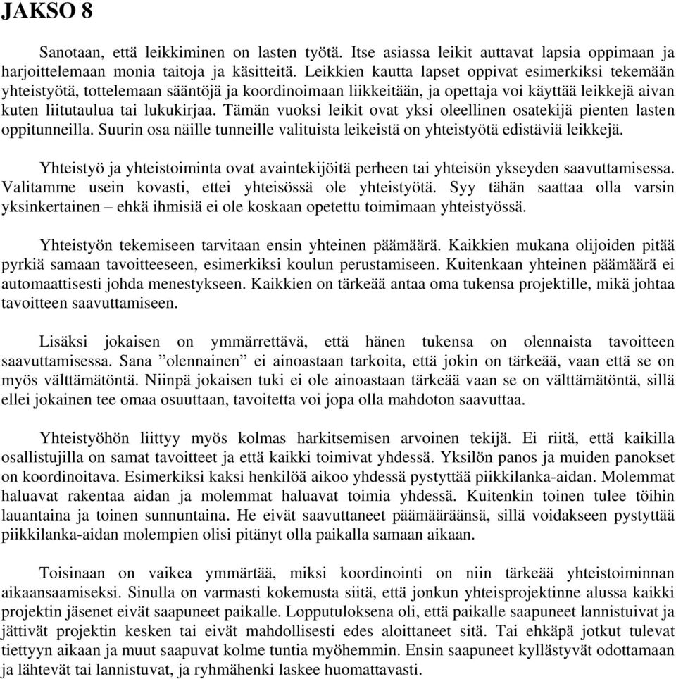 Tämän vuoksi leikit ovat yksi oleellinen osatekijä pienten lasten oppitunneilla. Suurin osa näille tunneille valituista leikeistä on yhteistyötä edistäviä leikkejä.