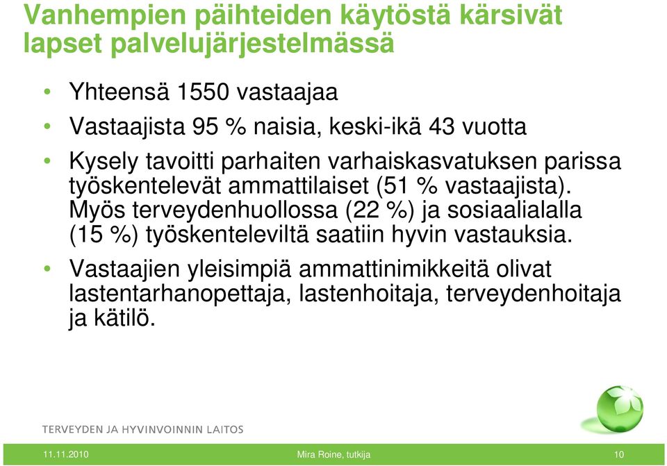 Myös terveydenhuollossa (22 %) ja sosiaalialalla (15 %) työskenteleviltä saatiin hyvin vastauksia.