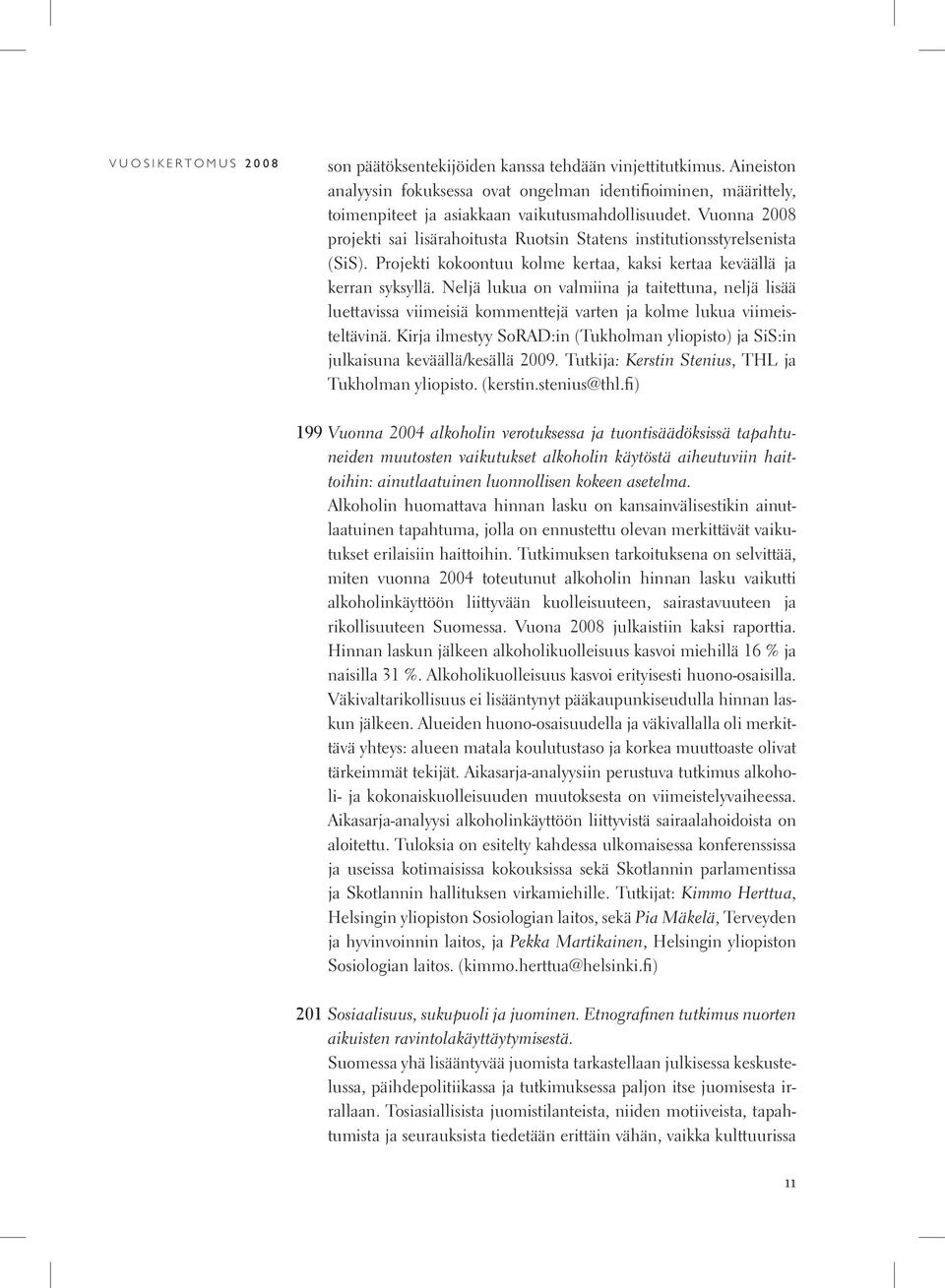 Neljä lukua on valmiina ja taitettuna, neljä lisää luettavissa viimeisiä kommenttejä varten ja kolme lukua viimeisteltävinä.