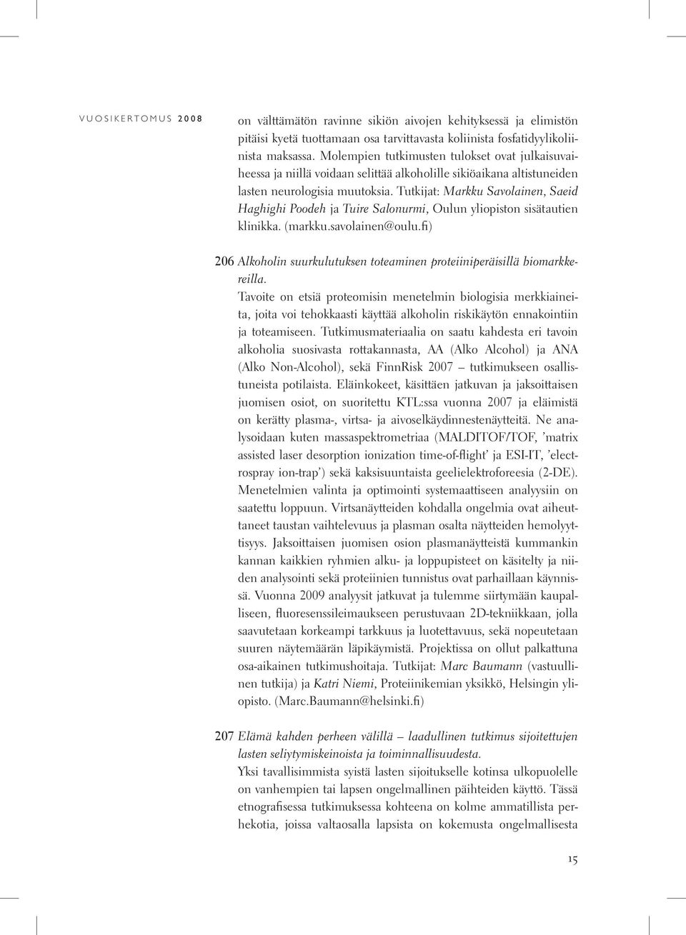 Tutkijat: Markku Savolainen, Saeid Haghighi Poodeh ja Tuire Salonurmi, Oulun yliopiston sisätautien klinikka. (markku.savolainen@oulu.
