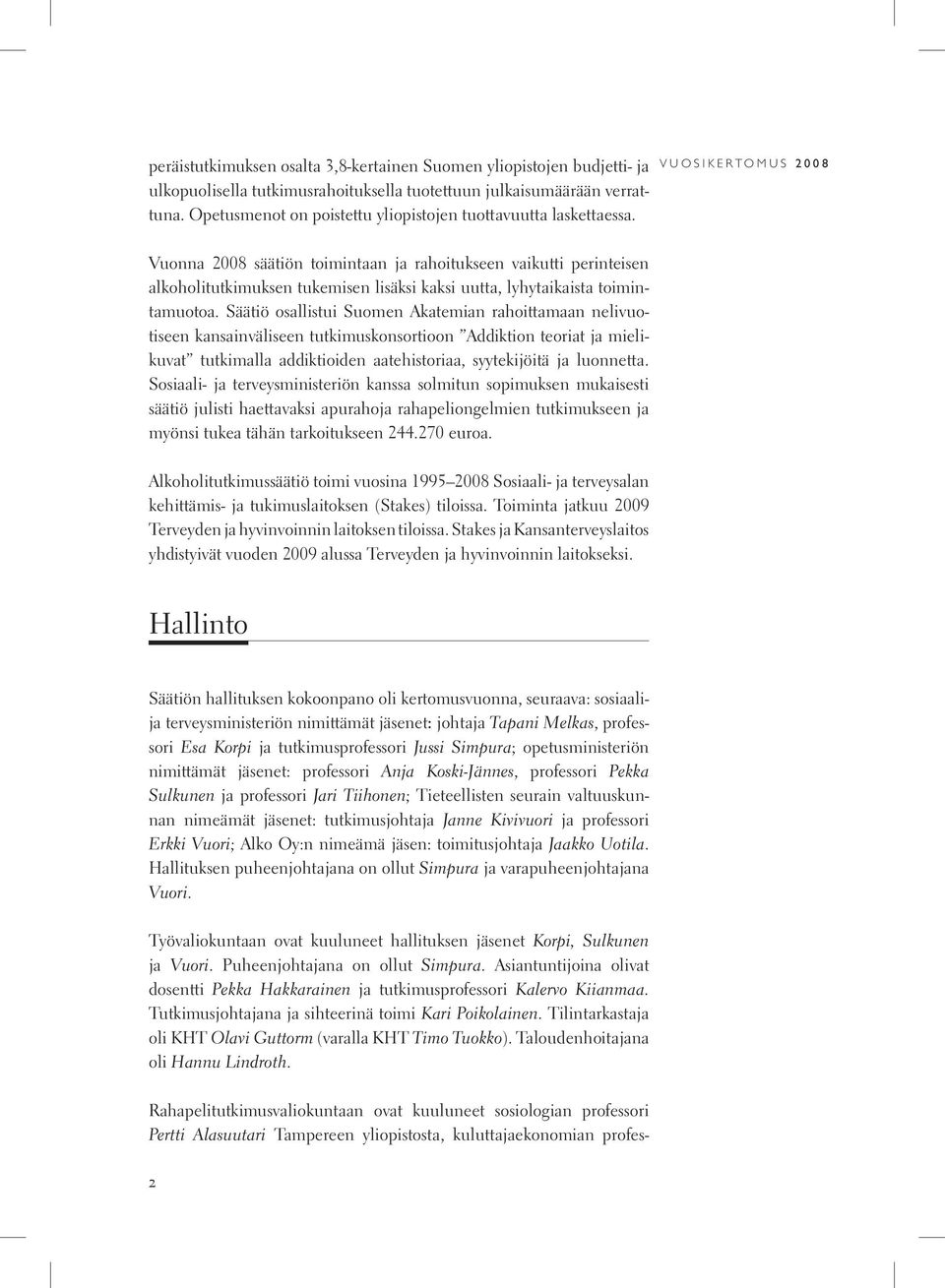 VUOSIKERTOMUS 2008 Vuonna 2008 säätiön toimintaan ja rahoitukseen vaikutti perinteisen alkoholitutkimuksen tukemisen lisäksi kaksi uutta, lyhytaikaista toimintamuotoa.