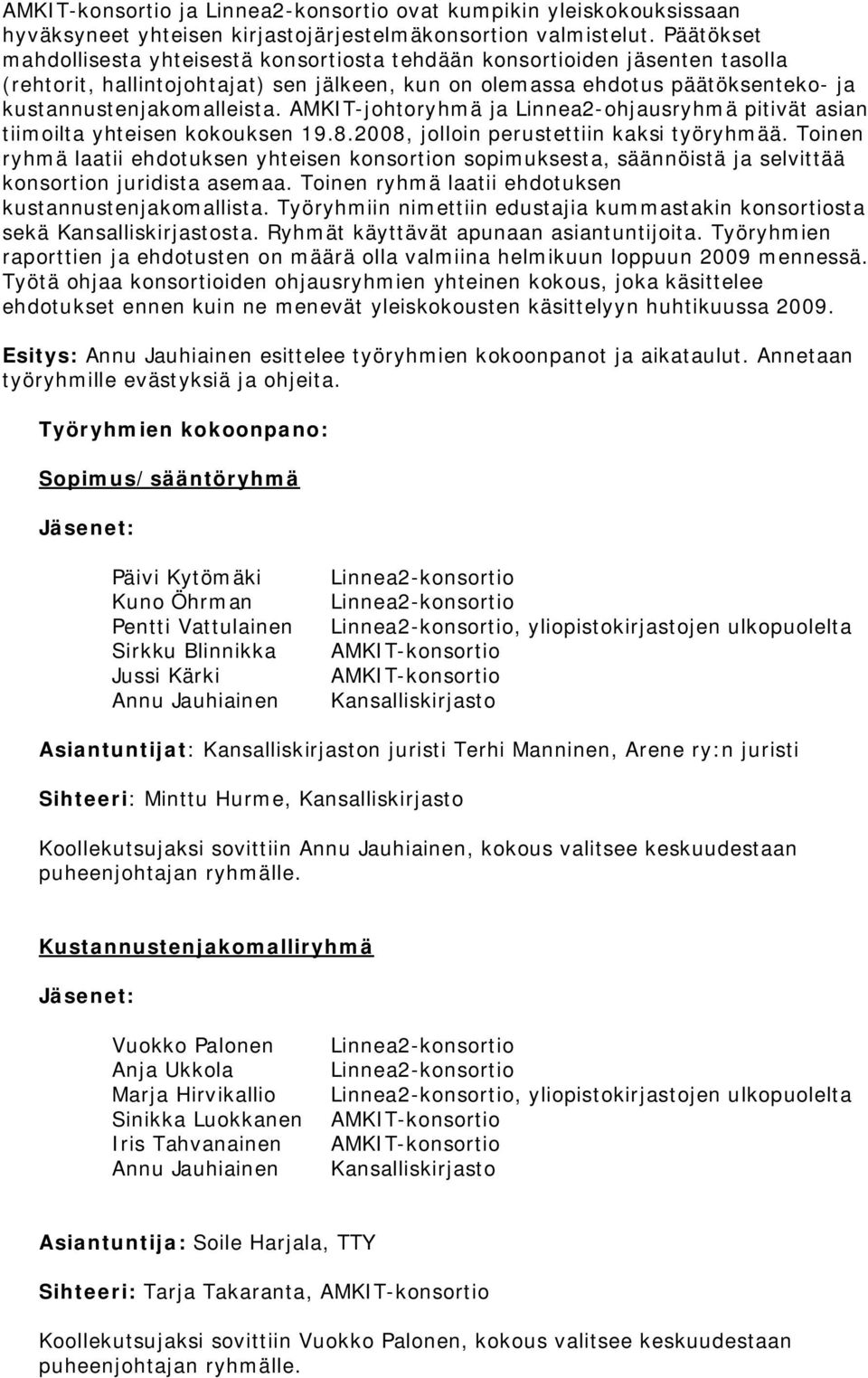 AMKIT-johtoryhmä ja Linnea2-ohjausryhmä pitivät asian tiimoilta yhteisen kokouksen 19.8.2008, jolloin perustettiin kaksi työryhmää.
