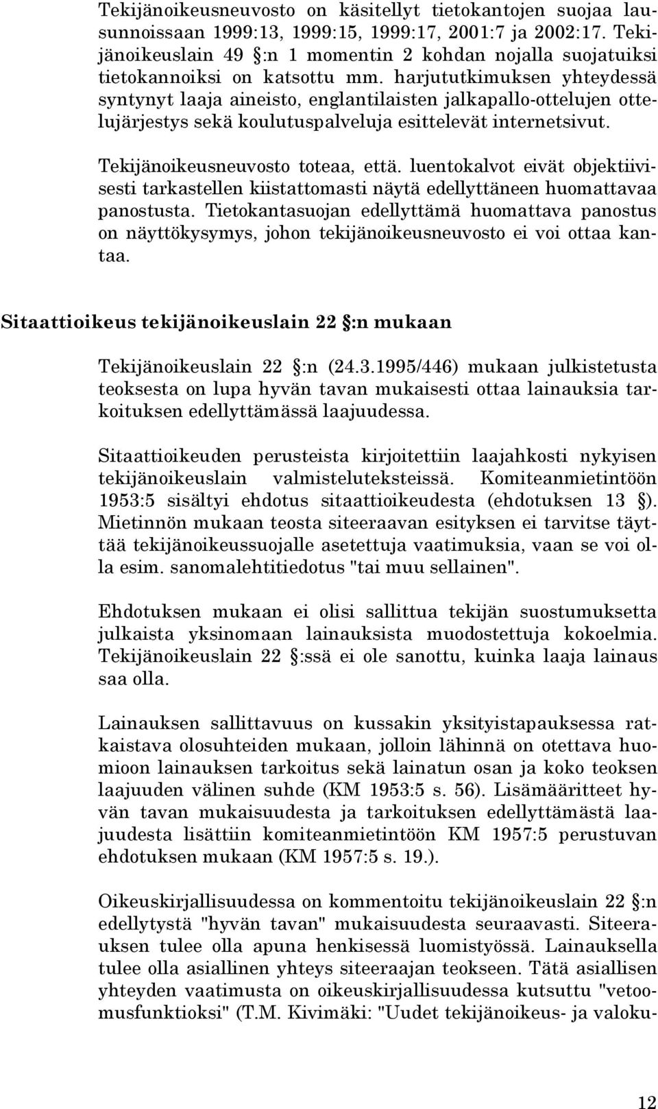 harjututkimuksen yhteydessä syntynyt laaja aineisto, englantilaisten jalkapallo-ottelujen ottelujärjestys sekä koulutuspalveluja esittelevät internetsivut. Tekijänoikeusneuvosto toteaa, että.