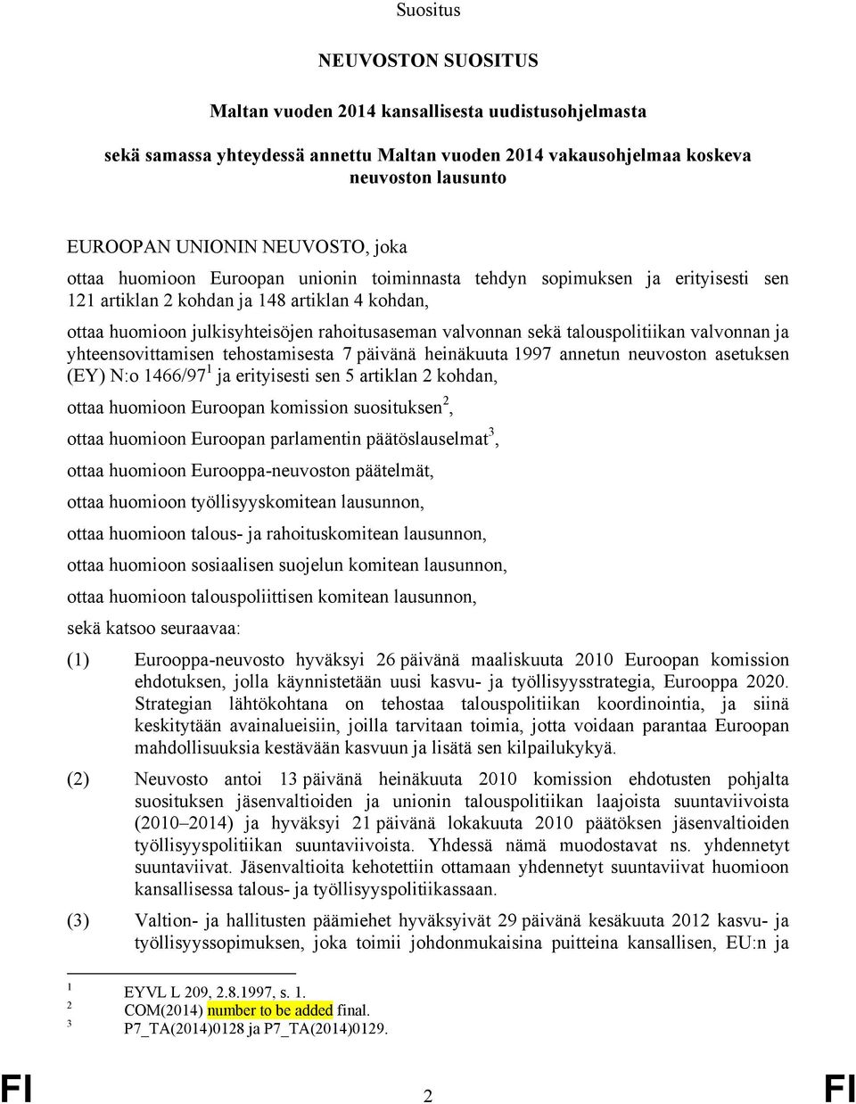 talouspolitiikan valvonnan ja yhteensovittamisen tehostamisesta 7 päivänä heinäkuuta 1997 annetun neuvoston asetuksen (EY) N:o 1466/97 1 ja erityisesti sen 5 artiklan 2 kohdan, ottaa huomioon