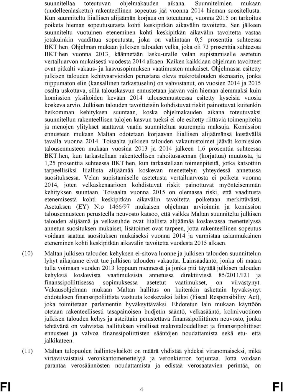 Sen jälkeen suunniteltu vuotuinen eteneminen kohti keskipitkän aikavälin tavoitetta vastaa jotakuinkin vaadittua sopeutusta, joka on vähintään 0,5 prosenttia suhteessa BKT:hen.