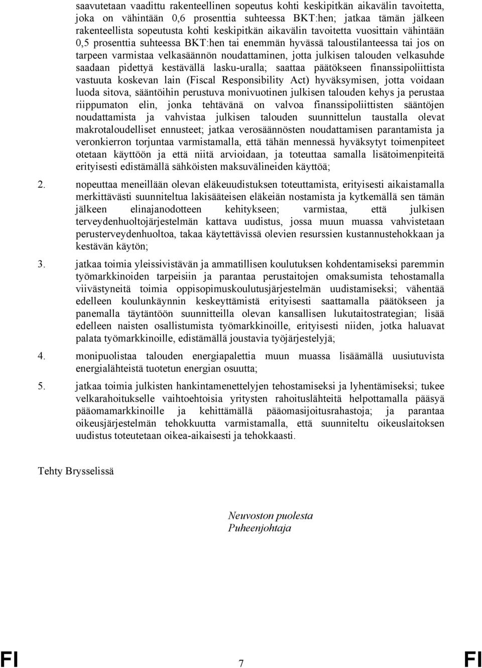 talouden velkasuhde saadaan pidettyä kestävällä lasku-uralla; saattaa päätökseen finanssipoliittista vastuuta koskevan lain (Fiscal Responsibility Act) hyväksymisen, jotta voidaan luoda sitova,